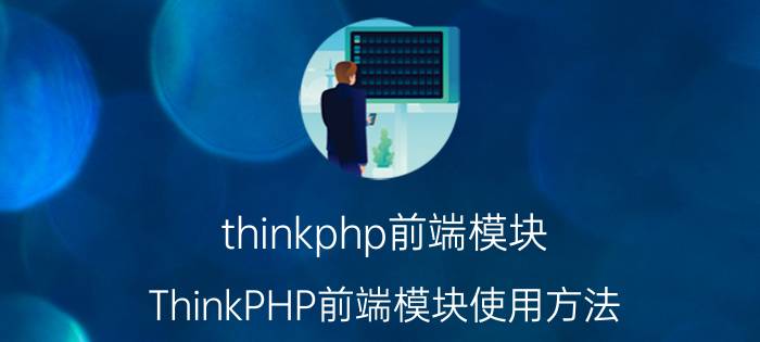 thinkphp前端模块 ThinkPHP前端模块使用方法